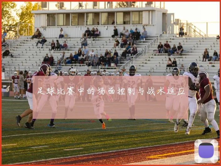 足球比赛中的场面控制与战术适应